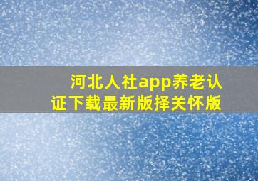 河北人社app养老认证下载最新版择关怀版