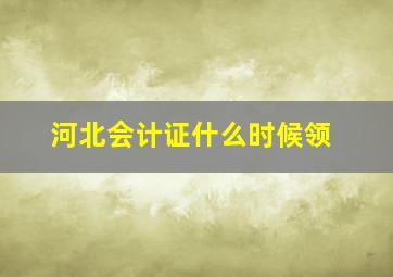 河北会计证什么时候领