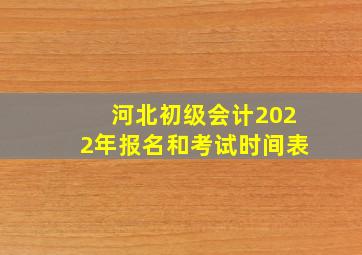 河北初级会计2022年报名和考试时间表