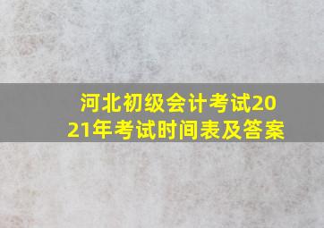 河北初级会计考试2021年考试时间表及答案