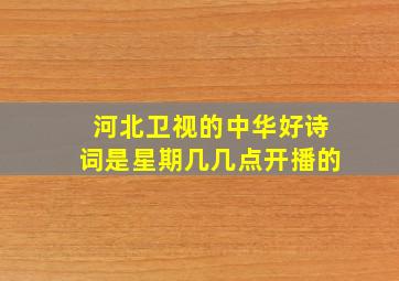 河北卫视的中华好诗词是星期几几点开播的