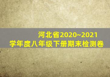 河北省2020~2021学年度八年级下册期末检测卷