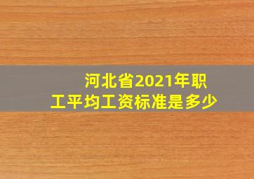 河北省2021年职工平均工资标准是多少