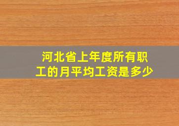 河北省上年度所有职工的月平均工资是多少