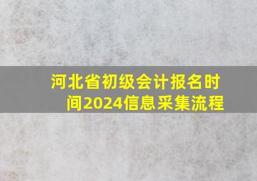 河北省初级会计报名时间2024信息采集流程