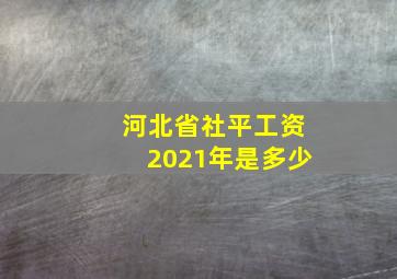 河北省社平工资2021年是多少