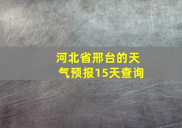 河北省邢台的天气预报15天查询