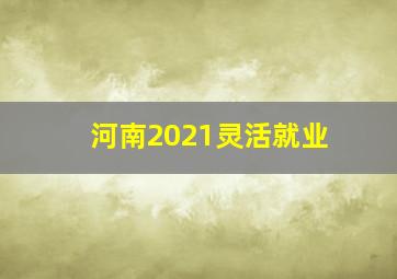 河南2021灵活就业