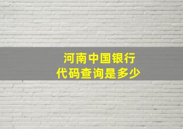 河南中国银行代码查询是多少