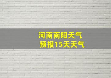 河南南阳天气预报15天天气