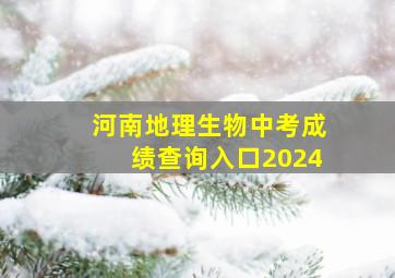 河南地理生物中考成绩查询入口2024