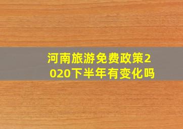 河南旅游免费政策2020下半年有变化吗