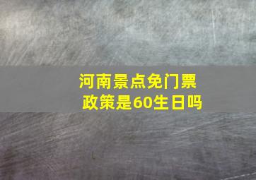 河南景点免门票政策是60生日吗