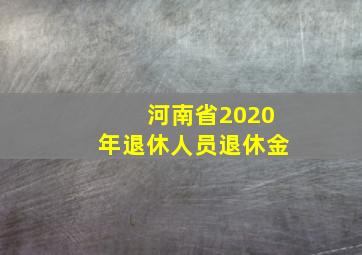 河南省2020年退休人员退休金