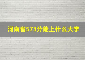 河南省573分能上什么大学