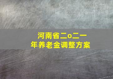 河南省二o二一年养老金调整方案