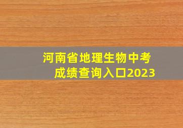 河南省地理生物中考成绩查询入口2023