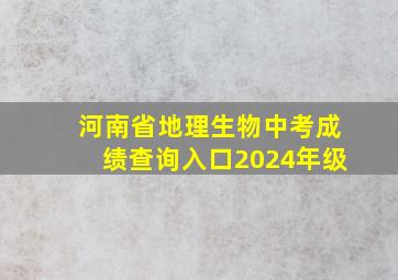 河南省地理生物中考成绩查询入口2024年级