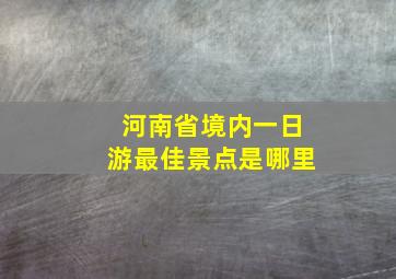 河南省境内一日游最佳景点是哪里