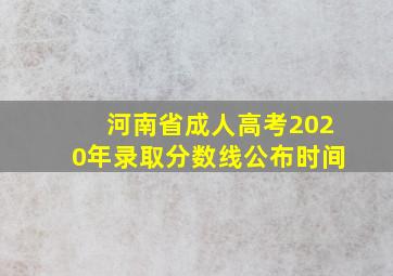 河南省成人高考2020年录取分数线公布时间