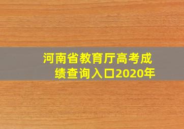 河南省教育厅高考成绩查询入口2020年