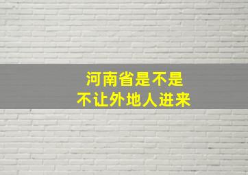 河南省是不是不让外地人进来