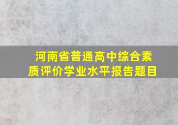 河南省普通高中综合素质评价学业水平报告题目