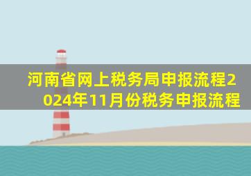 河南省网上税务局申报流程2024年11月份税务申报流程