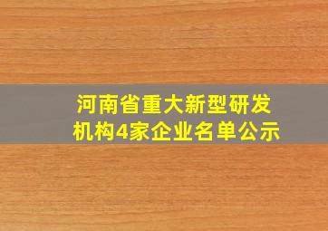 河南省重大新型研发机构4家企业名单公示