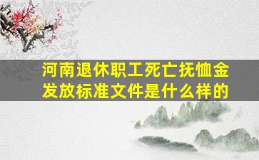 河南退休职工死亡抚恤金发放标准文件是什么样的