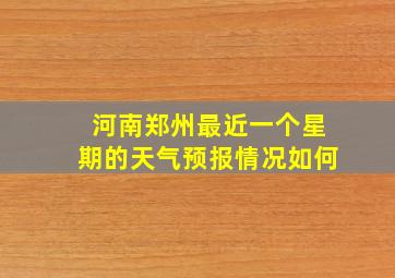 河南郑州最近一个星期的天气预报情况如何