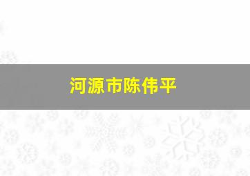 河源市陈伟平