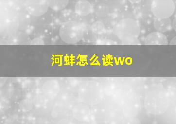 河蚌怎么读wo