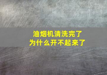 油烟机清洗完了为什么开不起来了