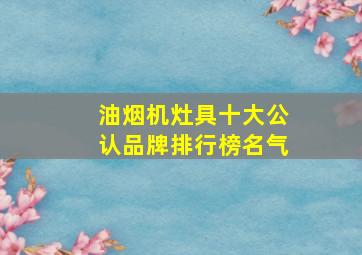 油烟机灶具十大公认品牌排行榜名气