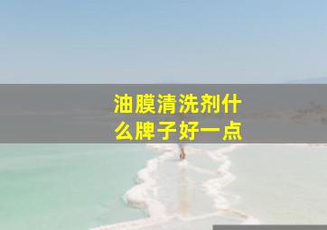 油膜清洗剂什么牌子好一点