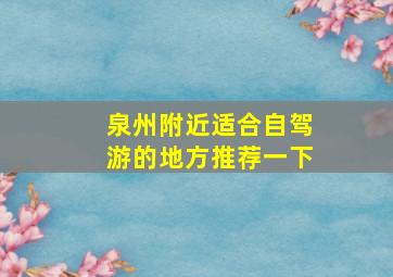 泉州附近适合自驾游的地方推荐一下