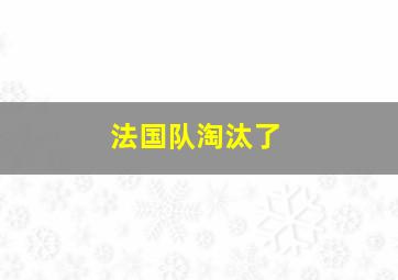 法国队淘汰了