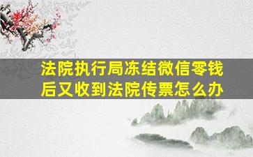 法院执行局冻结微信零钱后又收到法院传票怎么办