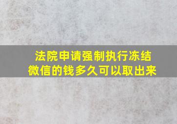 法院申请强制执行冻结微信的钱多久可以取出来