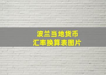 波兰当地货币汇率换算表图片