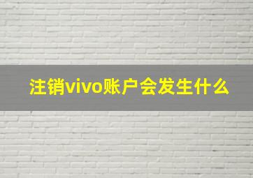 注销vivo账户会发生什么