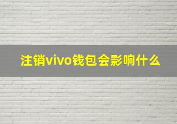 注销vivo钱包会影响什么