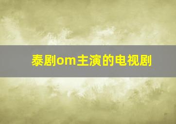 泰剧om主演的电视剧