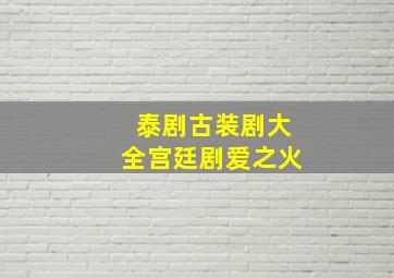 泰剧古装剧大全宫廷剧爱之火