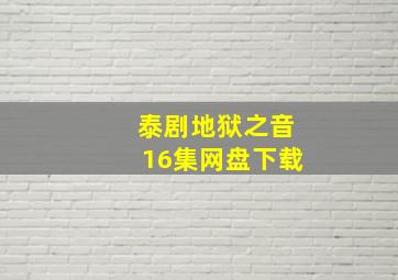 泰剧地狱之音16集网盘下载