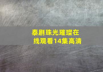 泰剧珠光璀璨在线观看14集高清