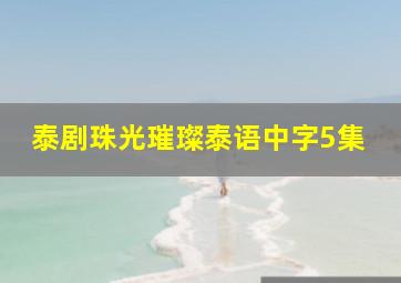 泰剧珠光璀璨泰语中字5集