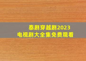 泰剧穿越剧2023电视剧大全集免费观看