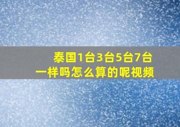 泰国1台3台5台7台一样吗怎么算的呢视频